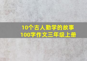 10个古人勤学的故事100字作文三年级上册