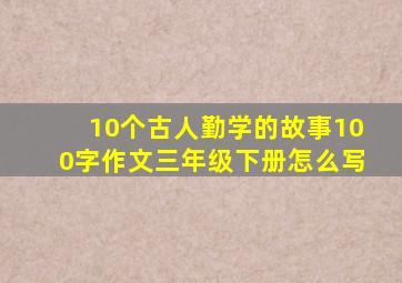 10个古人勤学的故事100字作文三年级下册怎么写