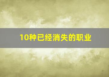 10种已经消失的职业