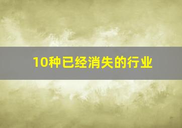 10种已经消失的行业