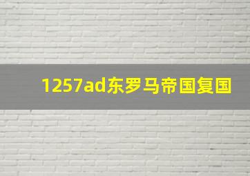 1257ad东罗马帝国复国