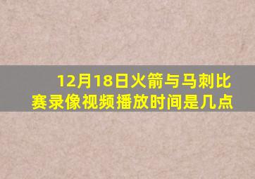 12月18日火箭与马刺比赛录像视频播放时间是几点