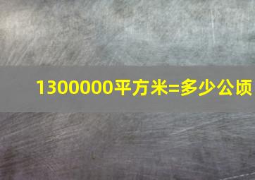 1300000平方米=多少公顷