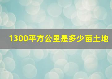 1300平方公里是多少亩土地