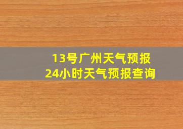 13号广州天气预报24小时天气预报查询