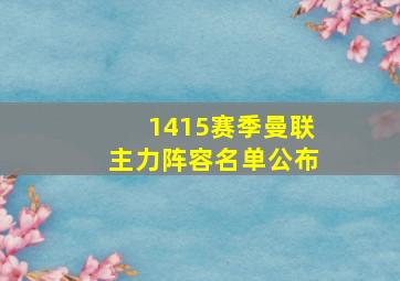 1415赛季曼联主力阵容名单公布