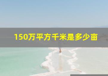 150万平方千米是多少亩