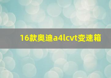 16款奥迪a4lcvt变速箱