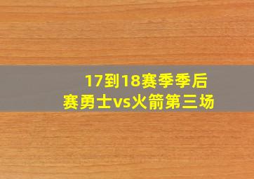 17到18赛季季后赛勇士vs火箭第三场