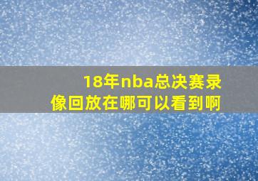 18年nba总决赛录像回放在哪可以看到啊