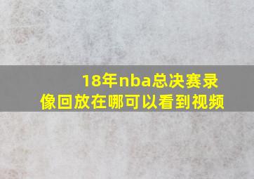 18年nba总决赛录像回放在哪可以看到视频