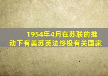 1954年4月在苏联的推动下有美苏英法终极有关国家