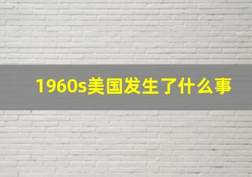 1960s美国发生了什么事