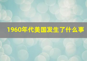 1960年代美国发生了什么事