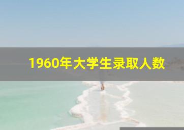 1960年大学生录取人数