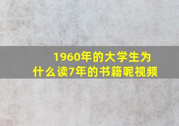 1960年的大学生为什么读7年的书籍呢视频