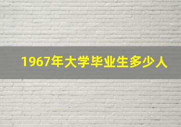 1967年大学毕业生多少人