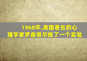 1968年,美国著名的心理学家罗森塔尔做了一个实验