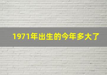 1971年出生的今年多大了