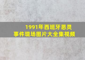 1991年西班牙恶灵事件现场图片大全集视频