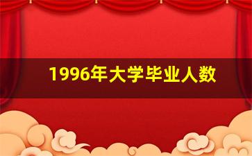 1996年大学毕业人数