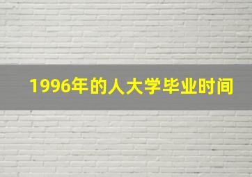 1996年的人大学毕业时间