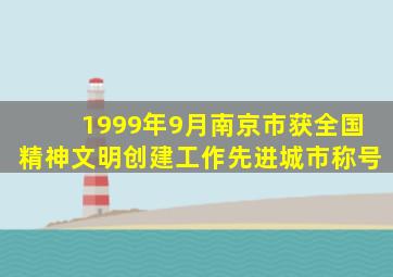 1999年9月南京市获全国精神文明创建工作先进城市称号