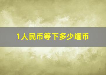 1人民币等下多少缅币