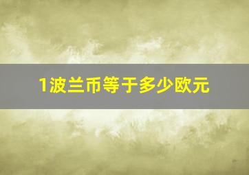 1波兰币等于多少欧元