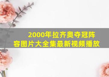 2000年拉齐奥夺冠阵容图片大全集最新视频播放