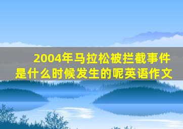 2004年马拉松被拦截事件是什么时候发生的呢英语作文