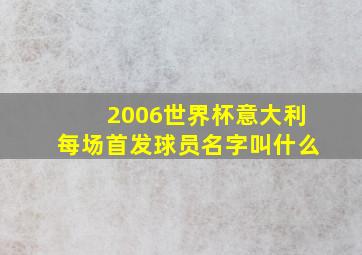 2006世界杯意大利每场首发球员名字叫什么