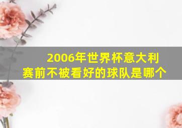 2006年世界杯意大利赛前不被看好的球队是哪个