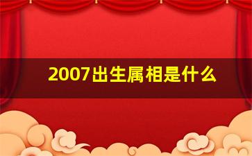 2007出生属相是什么