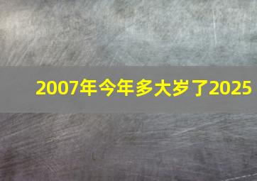 2007年今年多大岁了2025