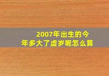 2007年出生的今年多大了虚岁呢怎么算