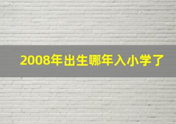 2008年出生哪年入小学了