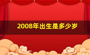 2008年出生是多少岁