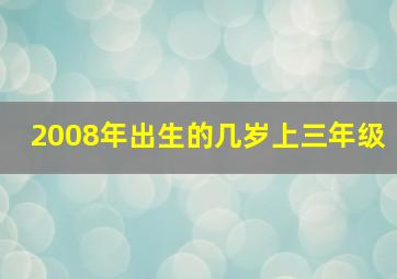 2008年出生的几岁上三年级