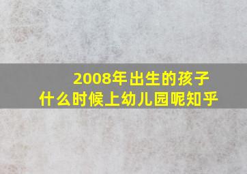 2008年出生的孩子什么时候上幼儿园呢知乎