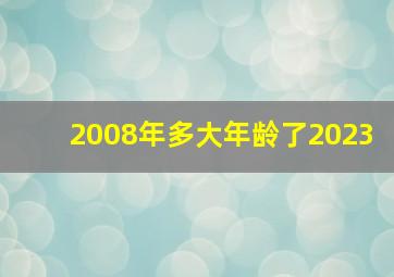 2008年多大年龄了2023