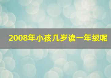 2008年小孩几岁读一年级呢