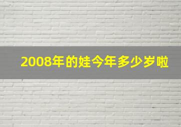 2008年的娃今年多少岁啦