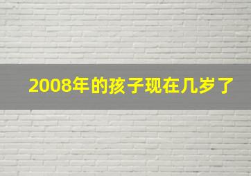 2008年的孩子现在几岁了