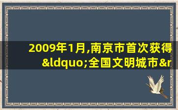 2009年1月,南京市首次获得“全国文明城市”称号