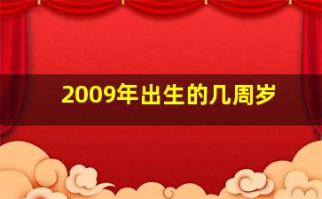 2009年出生的几周岁