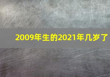 2009年生的2021年几岁了