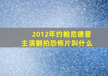 2012年约翰尼德普主演翻拍恐怖片叫什么