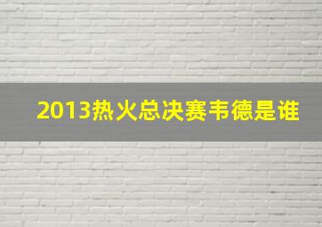 2013热火总决赛韦德是谁