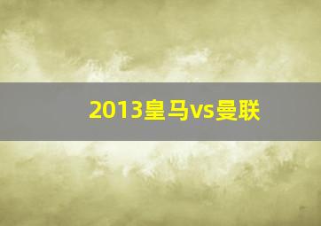 2013皇马vs曼联